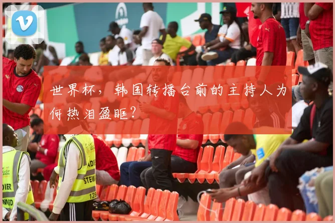 世界杯，韩国转播台前的主持人为何热泪盈眶？