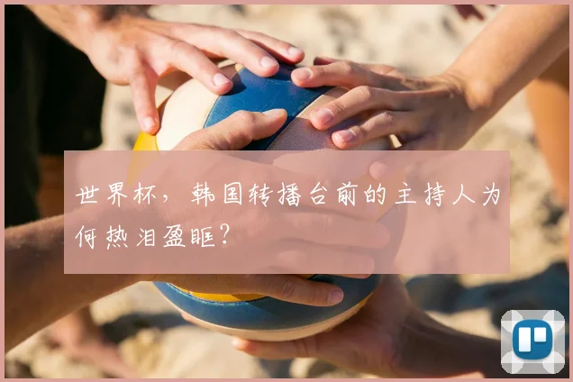 世界杯，韩国转播台前的主持人为何热泪盈眶？